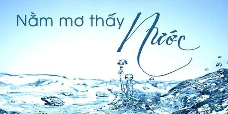 Ngủ mơ thấy nước điềm báo dữ hay lành